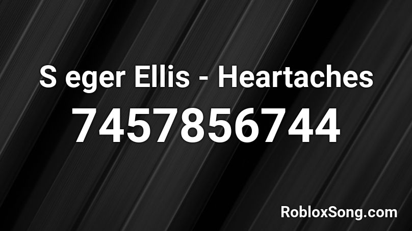 S eger Ellis - Heartaches Roblox ID