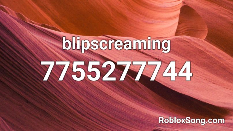 blipscreaming Roblox ID
