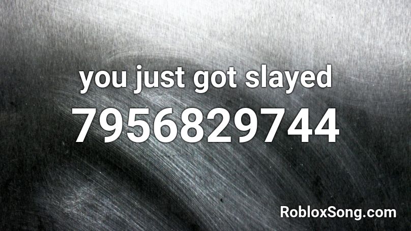 you just got slayed  Roblox ID