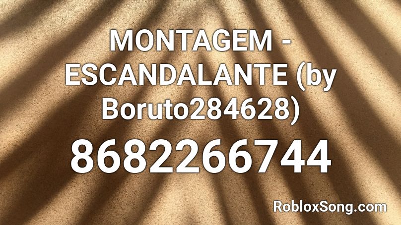 MONTAGEM - ESCANDALANTE (by Boruto284628) Roblox ID