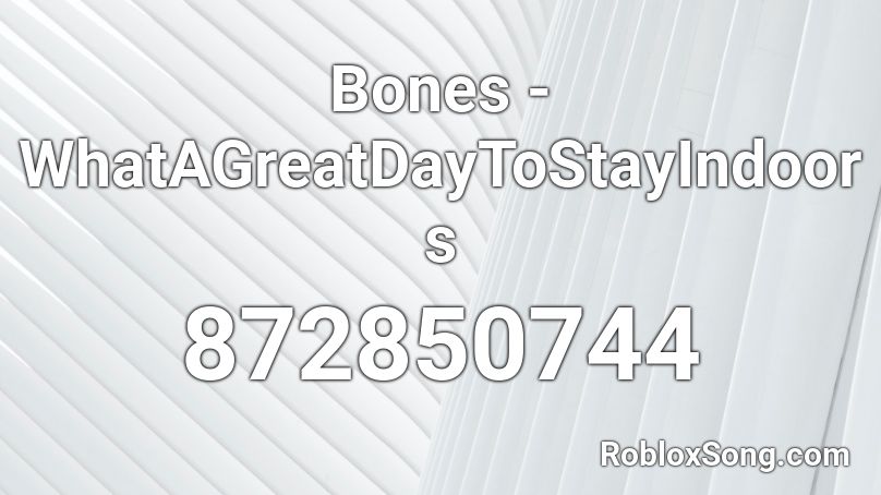 Bones - WhatAGreatDayToStayIndoors Roblox ID