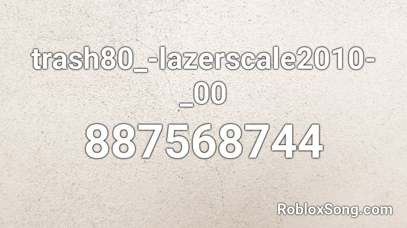 trash80_-lazerscale2010-_00 Roblox ID