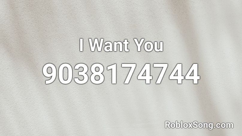 I Want You Roblox ID