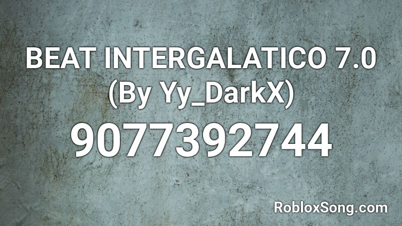 BEAT INTERGALATICO 7.0 (By Yy_DarkX) Roblox ID