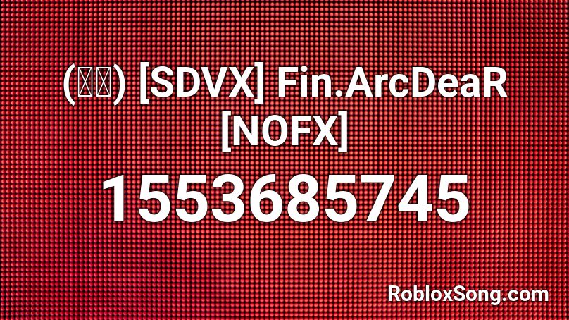 (音源) [SDVX] Fin.ArcDeaR [NOFX] Roblox ID