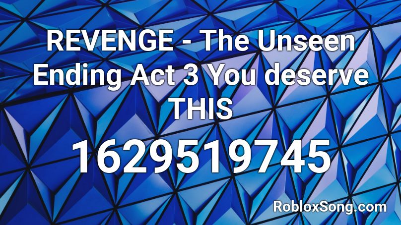 Revenge The Unseen Ending Act 3 You Deserve This Roblox Id Roblox Music Codes - revenge roblox id