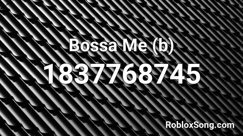 Bossa Me (b) Roblox ID