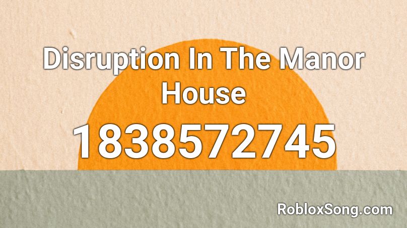 Disruption In The Manor House Roblox ID