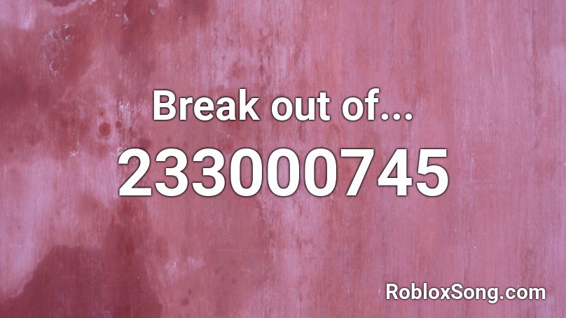 Break out of... Roblox ID