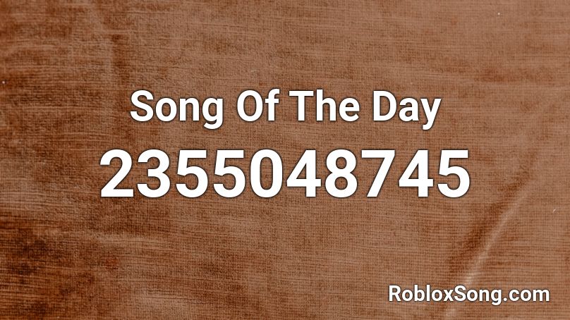 Song Of The Day Roblox ID
