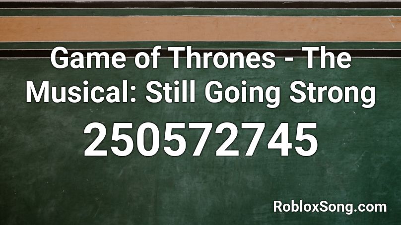 Game of Thrones - The Musical: Still Going Strong Roblox ID