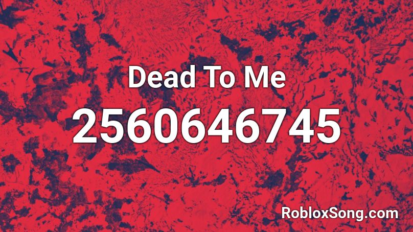 Dead To Me Roblox ID