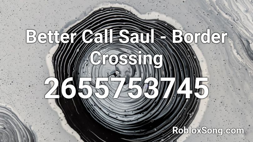 Better Call Saul Border Crossing Roblox Id Roblox Music Codes - border crossing codes roblox