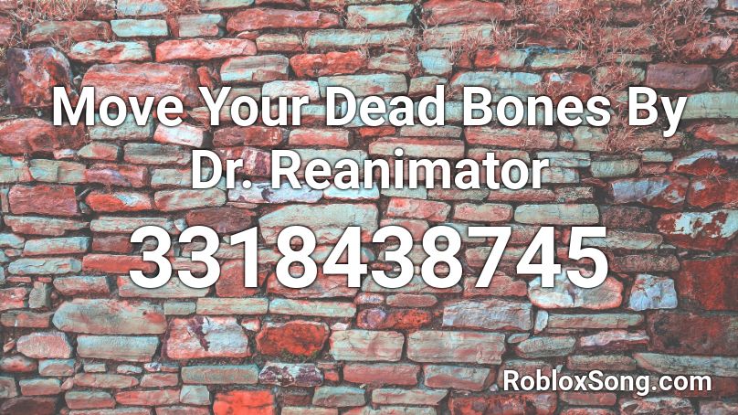 Move Your Dead Bones By Dr. Reanimator Roblox ID