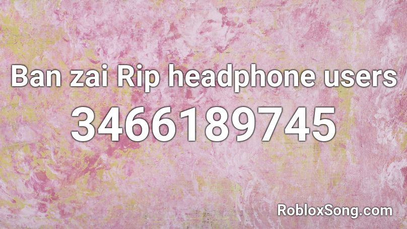 Ban zai Rip headphone users Roblox ID