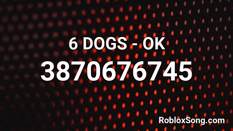 6 DOGS - OK Roblox ID