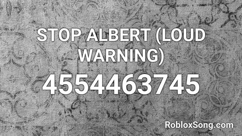 STOP ALBERT (LOUD WARNING) Roblox ID