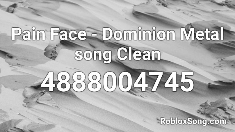 Pain Face - Dominion Metal song Clean Roblox ID