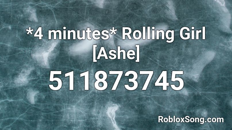 *4 minutes* Rolling Girl [Ashe] Roblox ID