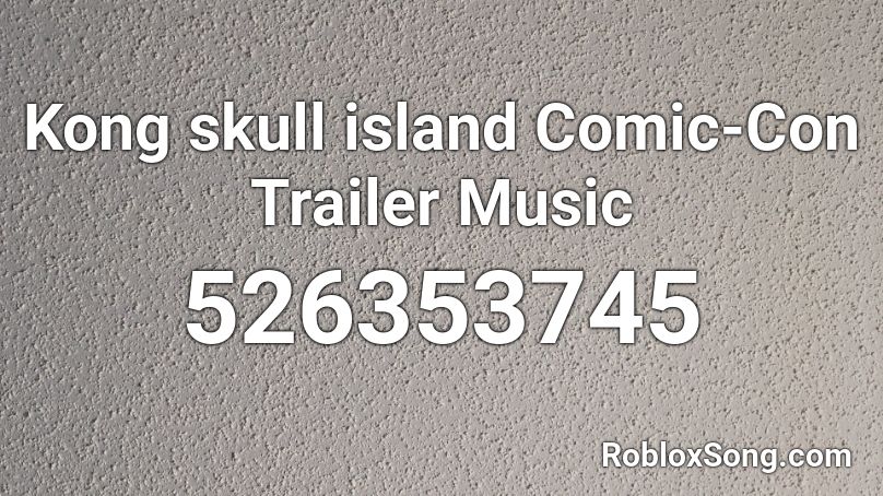 Kong skull island Comic-Con Trailer Music Roblox ID