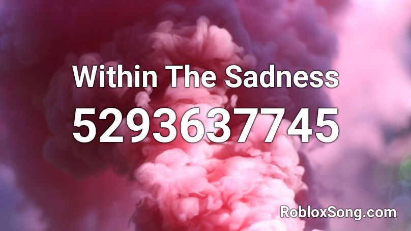 Within The Sadness Roblox ID