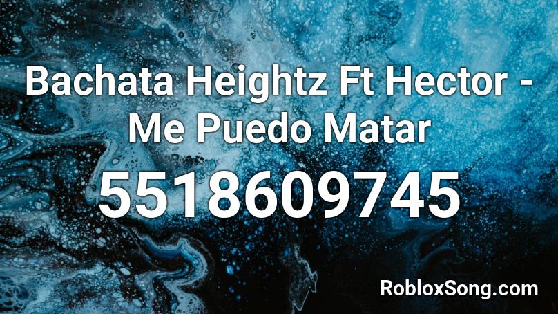 Bachata Heightz Ft Hector - Me Puedo Matar Roblox ID
