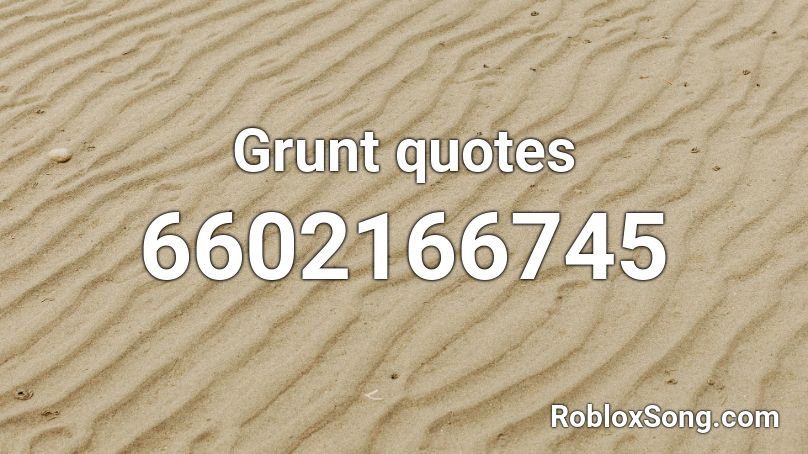 Grunt quotes Roblox ID