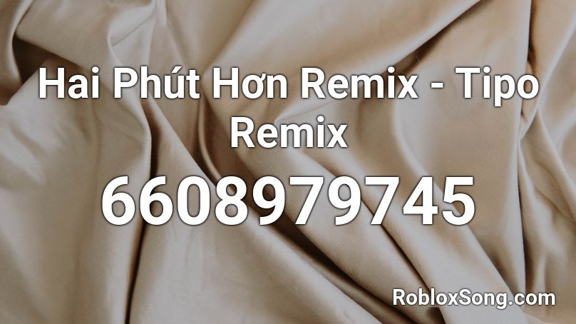 Hai Phút Hơn Remix - Tipo Remix  Roblox ID