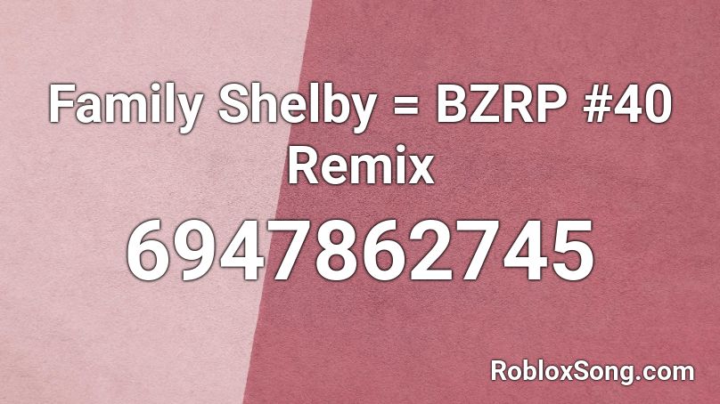 Family Shelby = BZRP #40 Remix Roblox ID