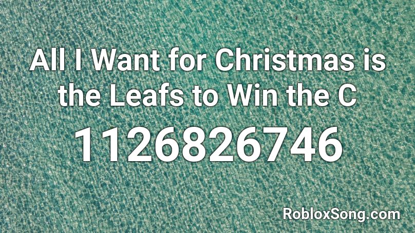All I Want for Christmas is the Leafs to Win the C Roblox ID