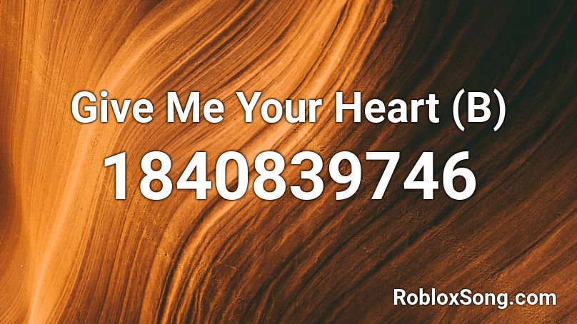 Give Me Your Heart (B) Roblox ID