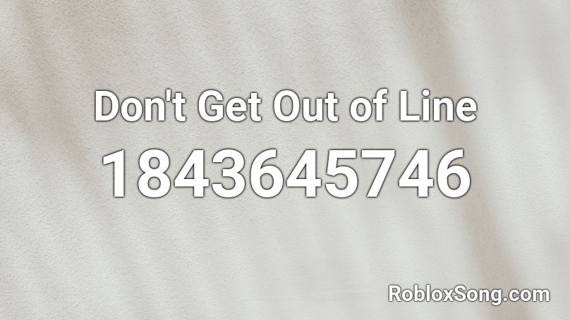 Don't Get Out of Line Roblox ID