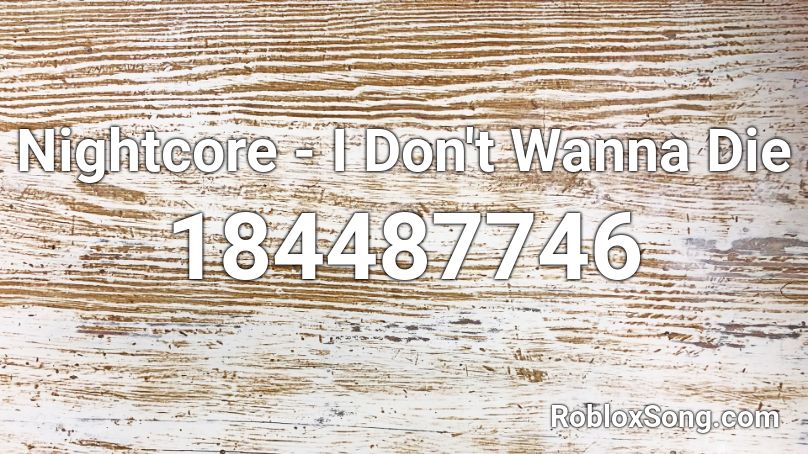 Nightcore I Don T Wanna Die Roblox Id Roblox Music Codes - roblox song id i wanna die