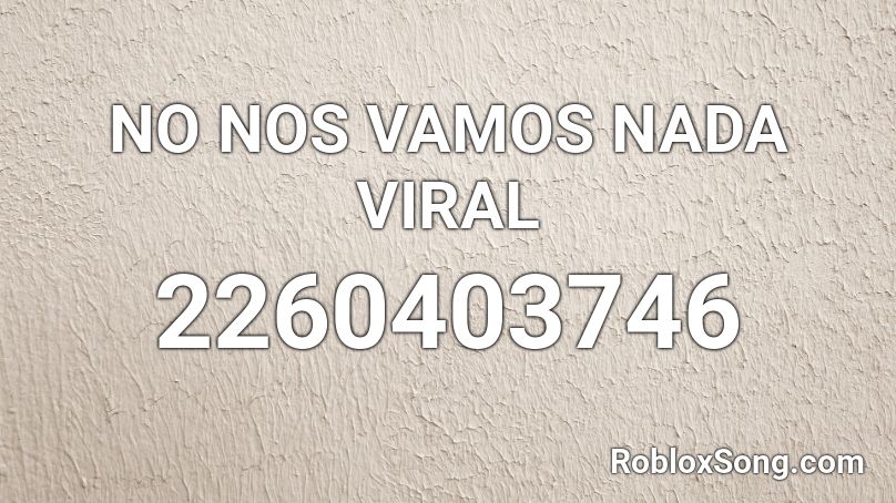 NO NOS VAMOS NADA VIRAL Roblox ID