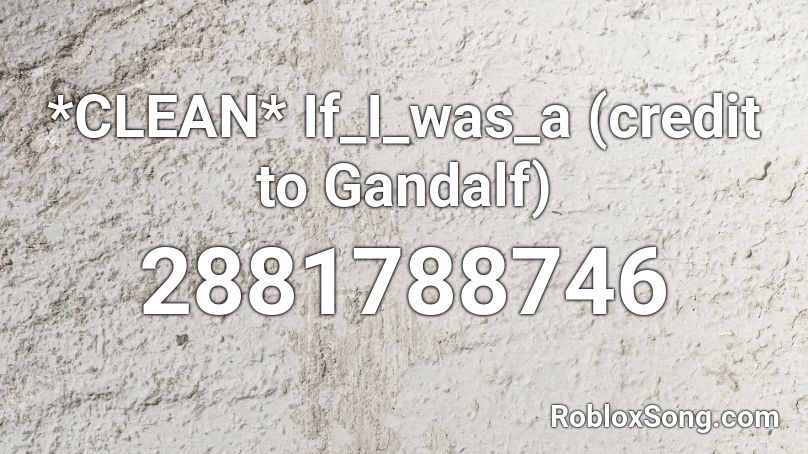 *CLEAN* If_I_was_a (credit to Gandalf) Roblox ID