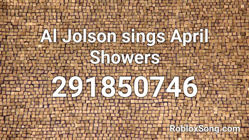 Al Jolson Sings April Showers Roblox Id Roblox Music Codes - hot shower roblox id code