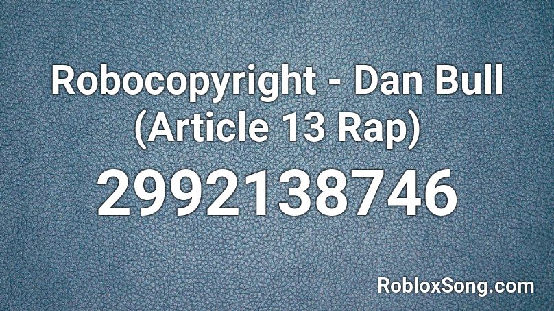 Robocopyright - Dan Bull (Article 13 Rap) Roblox ID