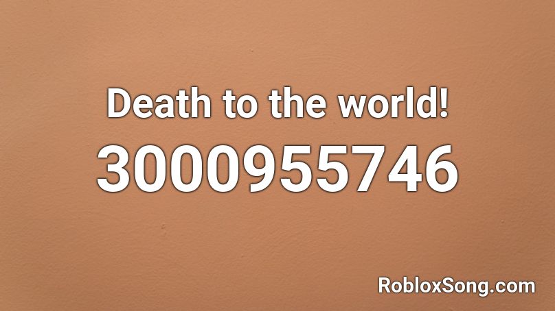 Death to the world! Roblox ID