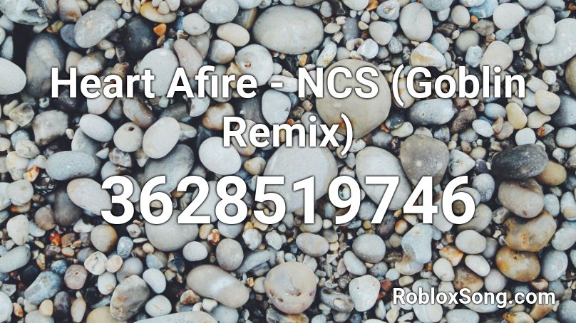 Heart Afire - NCS (Goblin Remix) Roblox ID