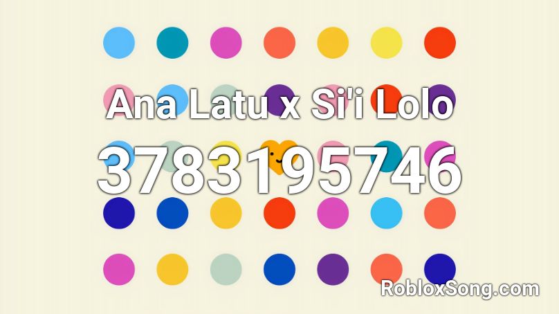 Ana Latu x Si'i Lolo Roblox ID