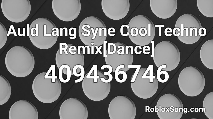 Auld Lang Syne Cool Techno Remix[Dance] Roblox ID