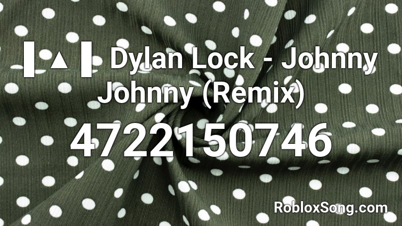 ▌▲ ▌ Dylan Lock - Johnny Johnny (Remix) Roblox ID