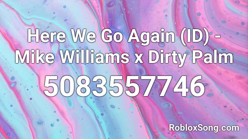 Here We Go Again (ID) - Mike Williams x Dirty Palm Roblox ID
