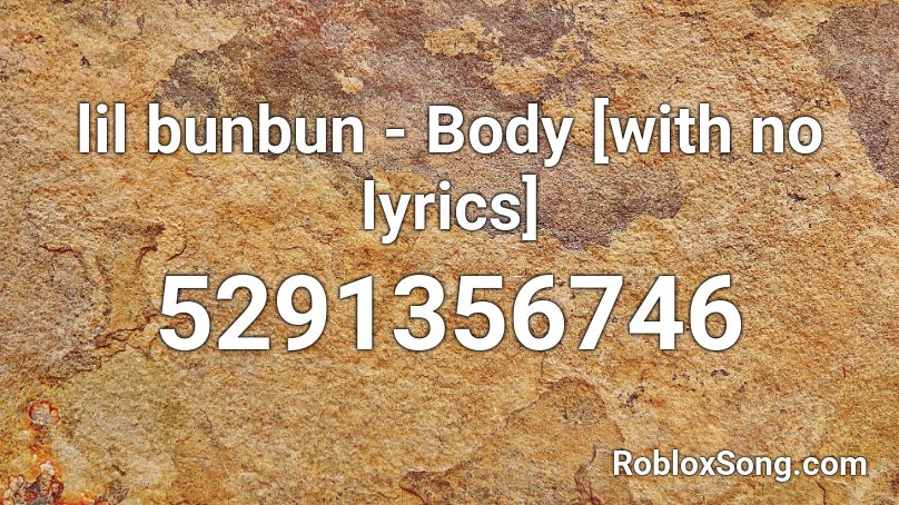 lil bunbun - Body [with no lyrics] Roblox ID