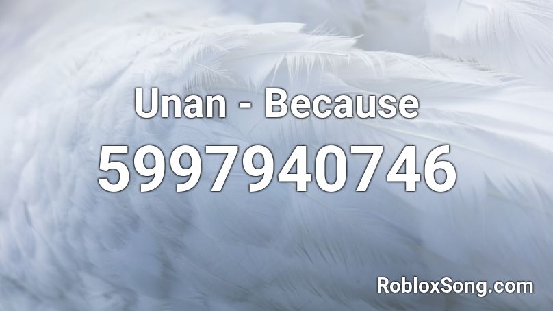 Unan - Because Roblox ID