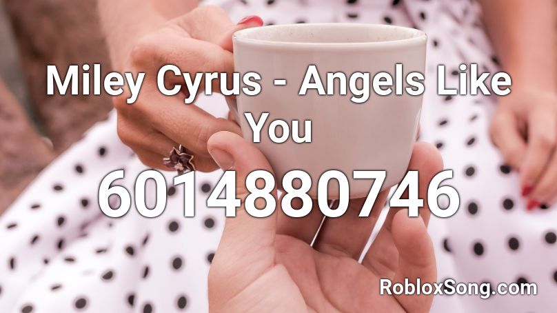 Miley Cyrus - Angels Like You Roblox ID