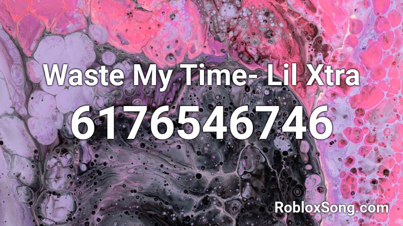 Waste My Time- Lil Xtra Roblox ID