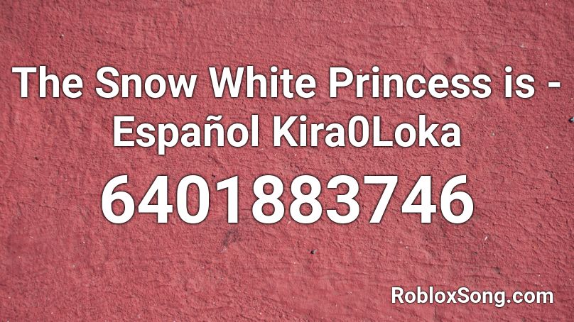The Snow White Princess is - Español Kira0Loka Roblox ID