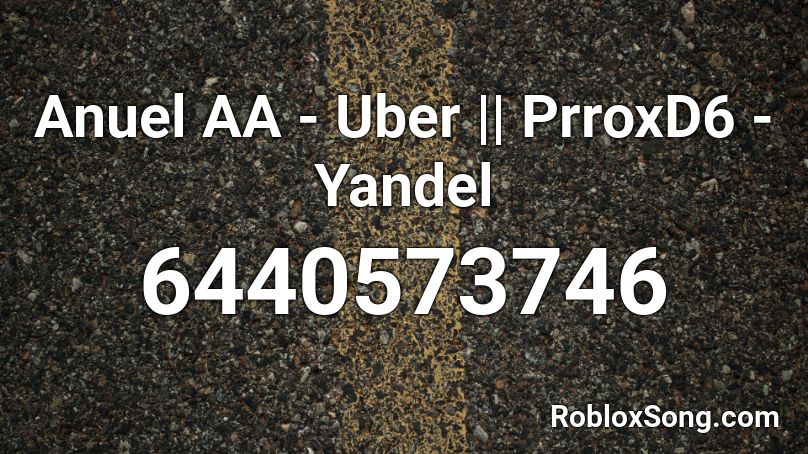 Anuel AA - Uber || PrroxD6 - Yandel Roblox ID