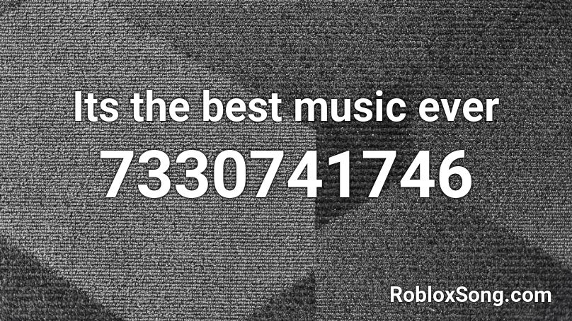 Its the best music ever Roblox ID